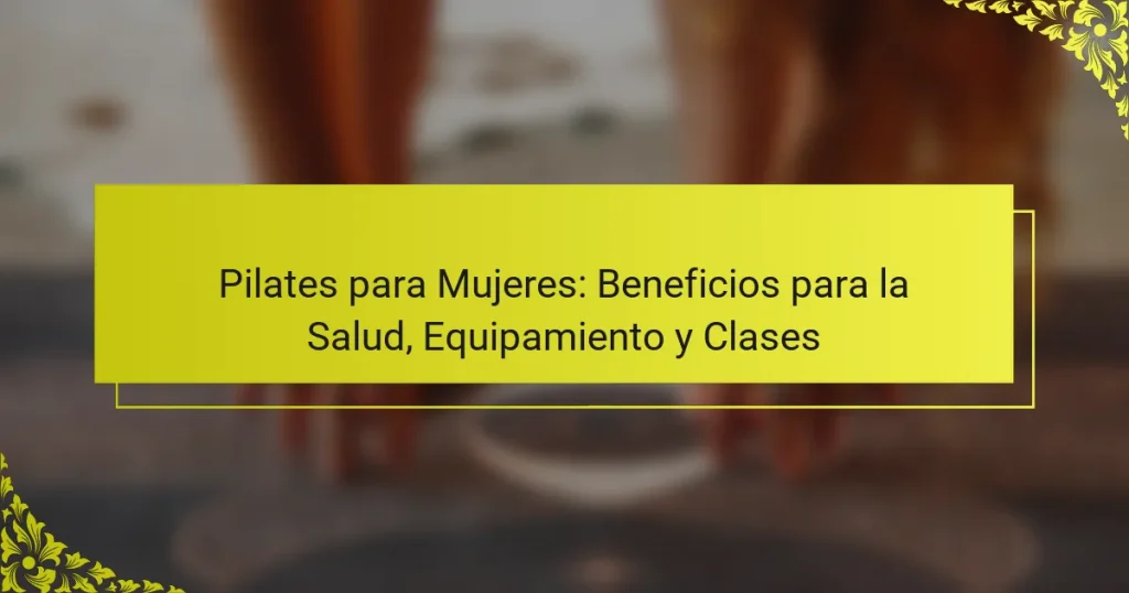 Pilates para Mujeres: Beneficios para la Salud, Equipamiento y Clases