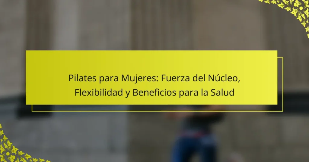 Pilates para Mujeres: Fuerza del Núcleo, Flexibilidad y Beneficios para la Salud