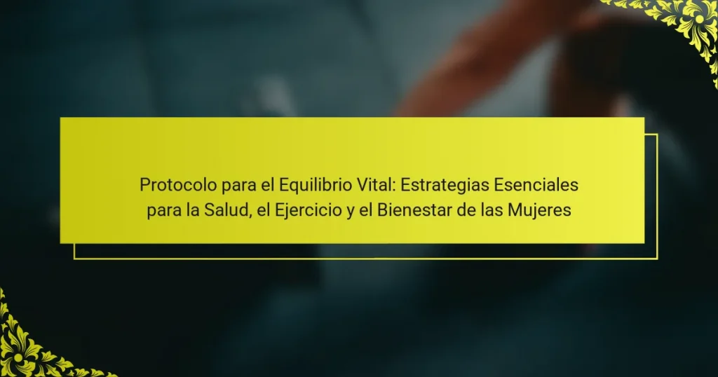 Protocolo para el Equilibrio Vital: Estrategias Esenciales para la Salud, el Ejercicio y el Bienestar de las Mujeres