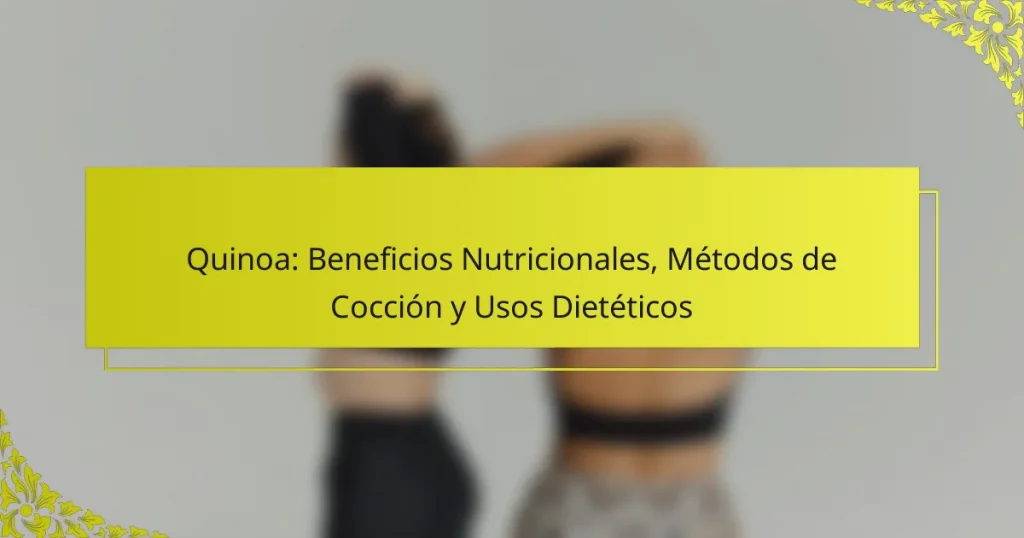 Quinoa: Beneficios Nutricionales, Métodos de Cocción y Usos Dietéticos