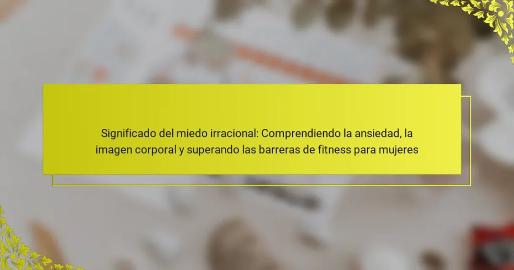 Significado del miedo irracional: Comprendiendo la ansiedad, la imagen corporal y superando las barreras de fitness para mujeres