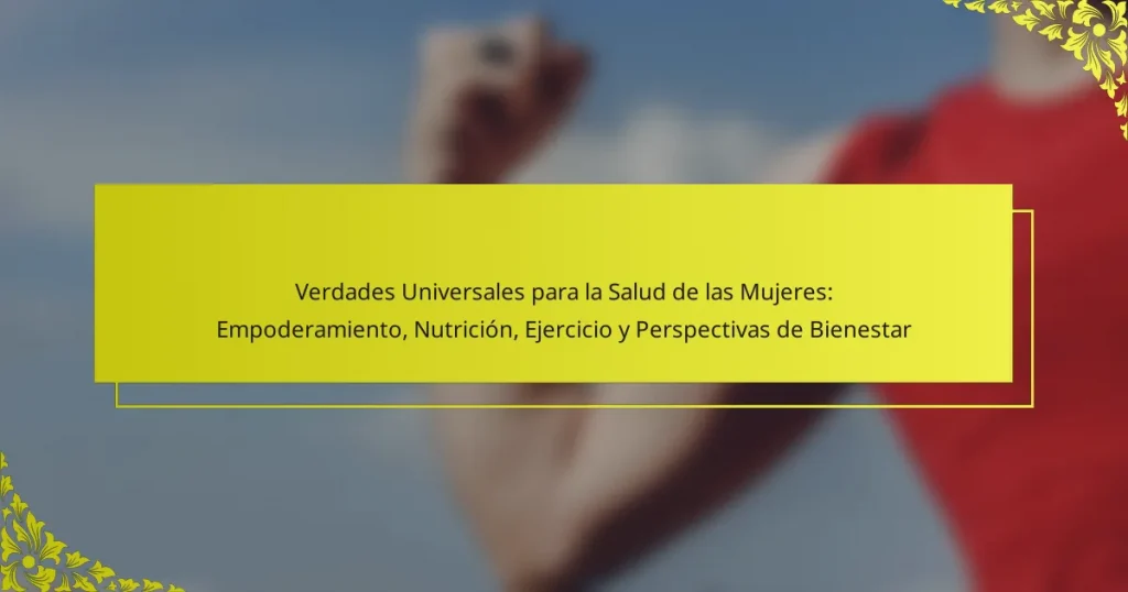 Verdades Universales para la Salud de las Mujeres: Empoderamiento, Nutrición, Ejercicio y Perspectivas de Bienestar