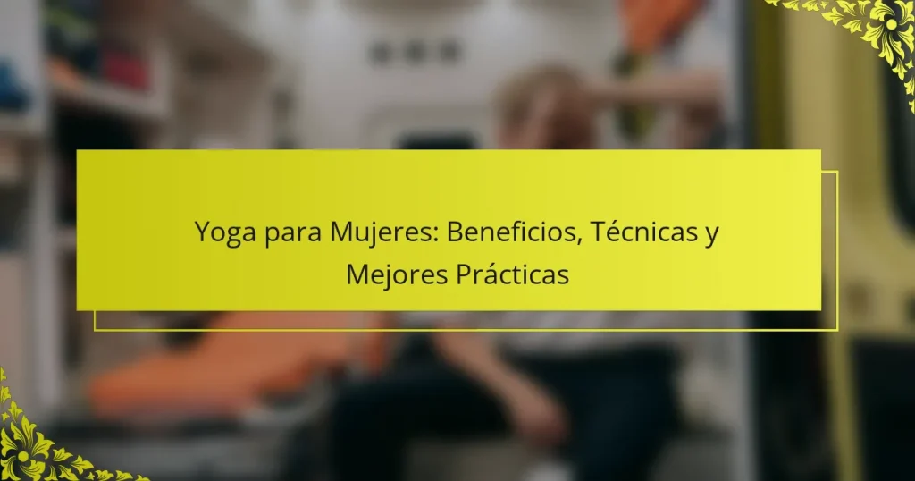 Yoga para Mujeres: Beneficios, Técnicas y Mejores Prácticas
