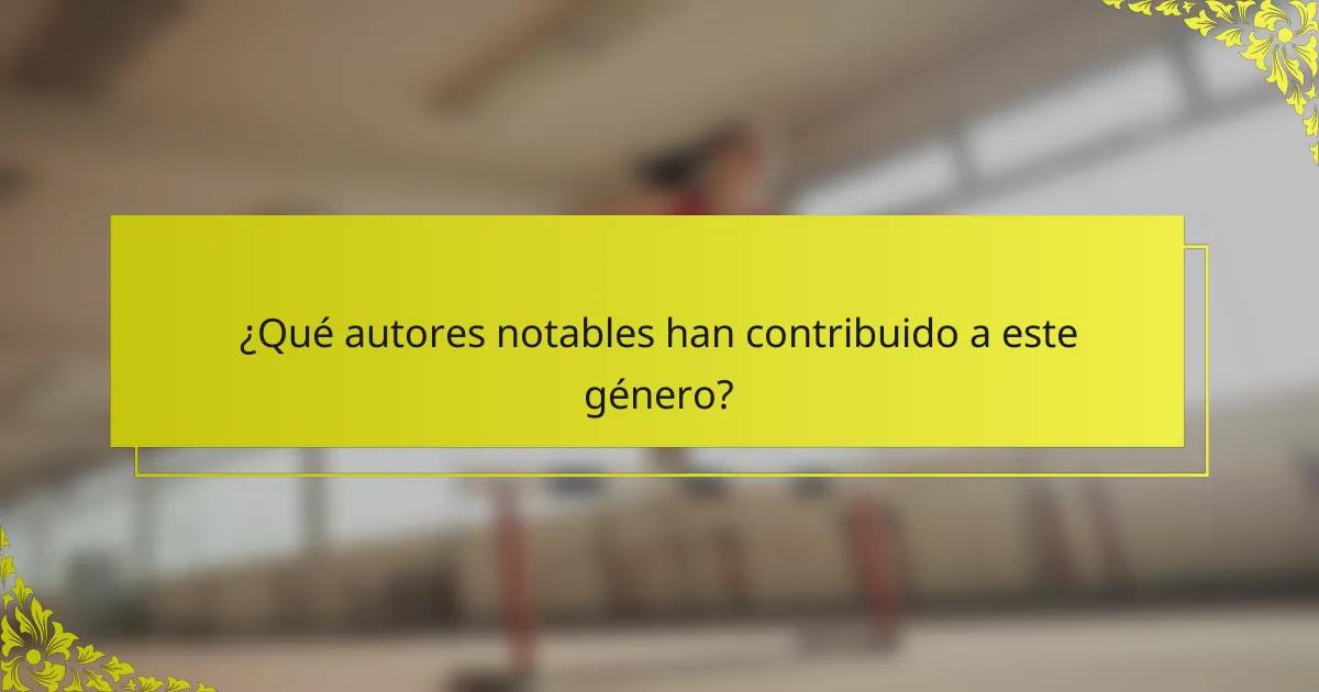 ¿Qué autores notables han contribuido a este género?