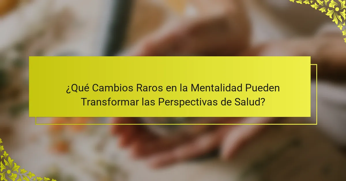 ¿Qué Cambios Raros en la Mentalidad Pueden Transformar las Perspectivas de Salud?