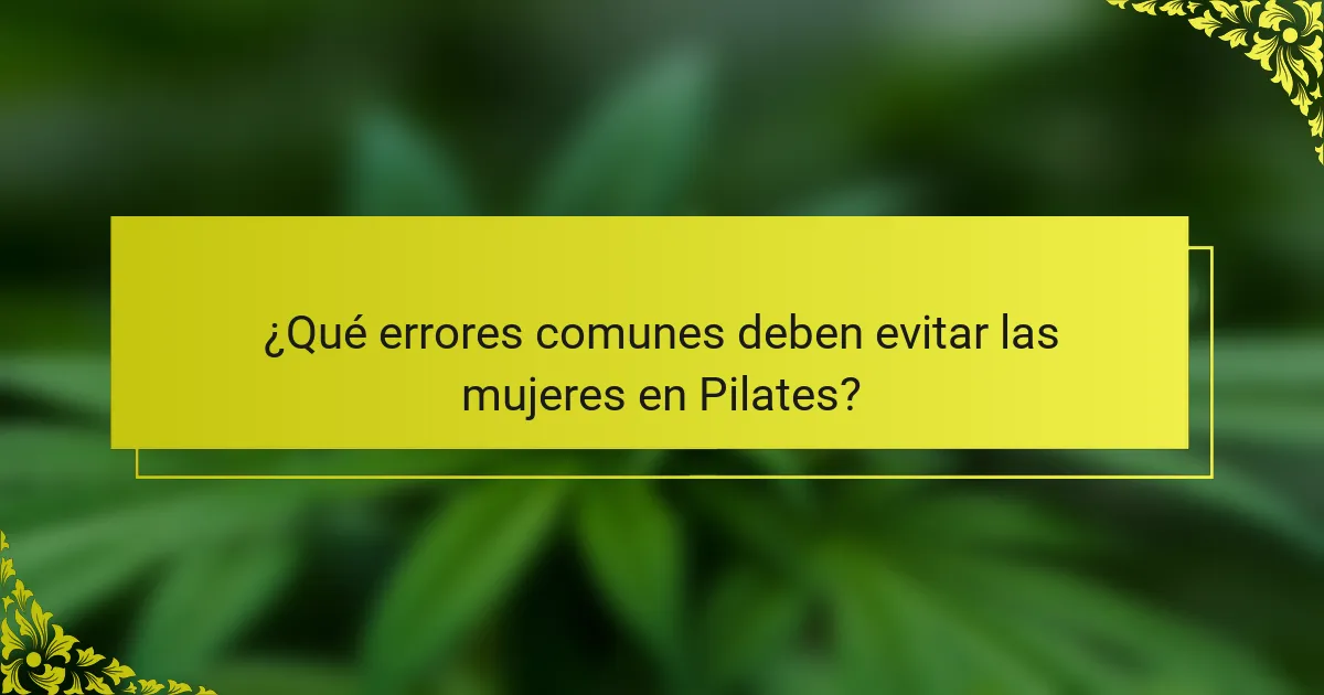 ¿Qué errores comunes deben evitar las mujeres en Pilates?