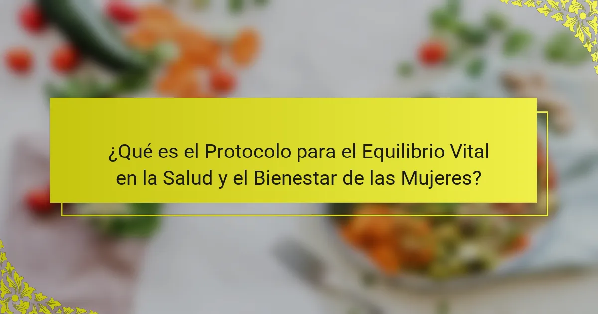 ¿Qué es el Protocolo para el Equilibrio Vital en la Salud y el Bienestar de las Mujeres?