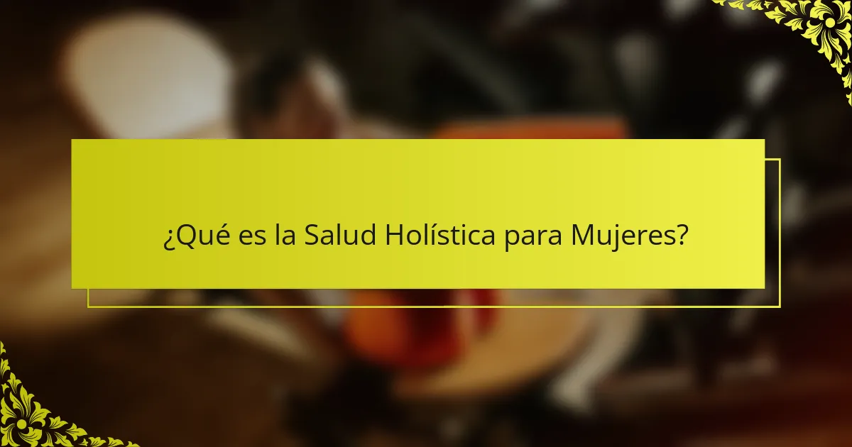 ¿Qué es la Salud Holística para Mujeres?