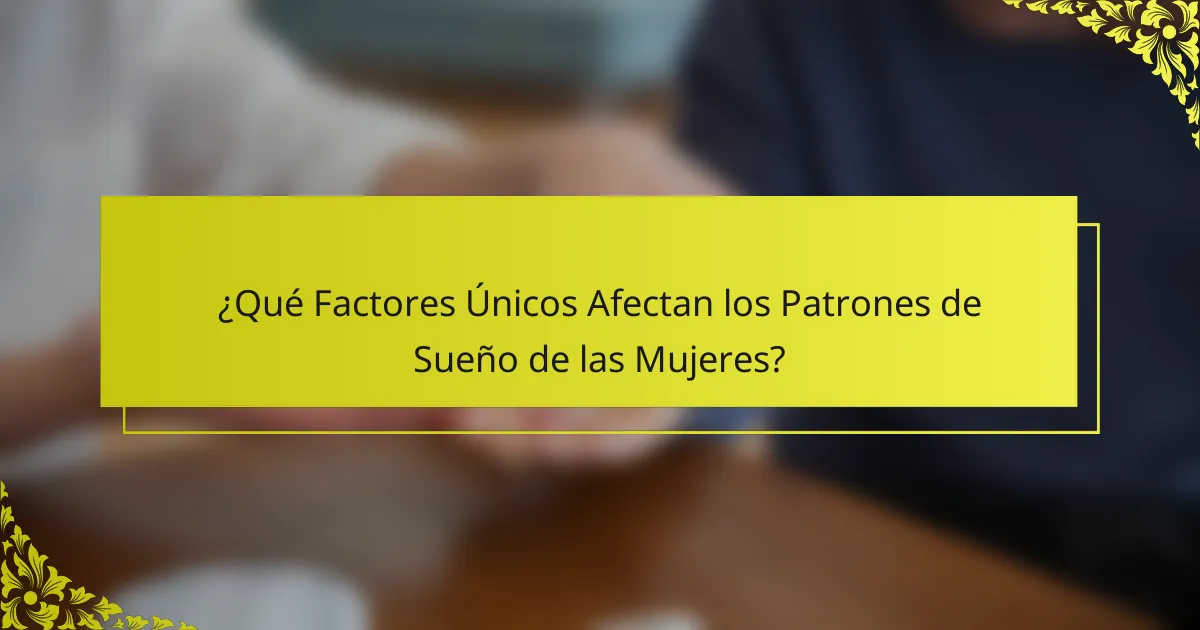 ¿Qué Factores Únicos Afectan los Patrones de Sueño de las Mujeres?