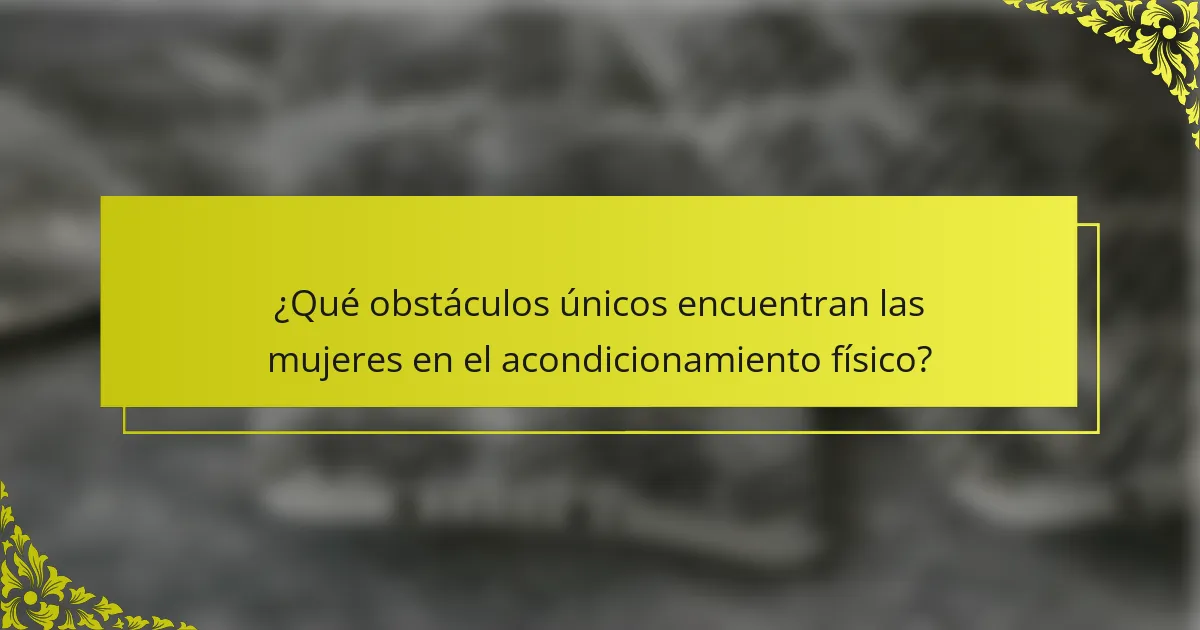 ¿Qué obstáculos únicos encuentran las mujeres en el acondicionamiento físico?