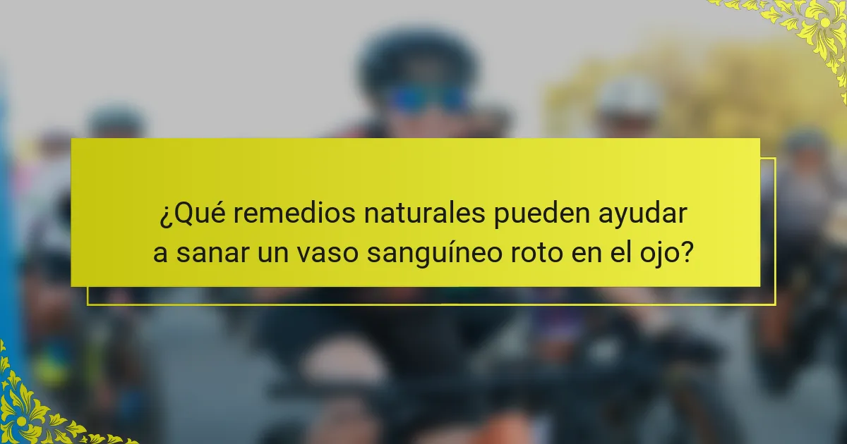 ¿Qué remedios naturales pueden ayudar a sanar un vaso sanguíneo roto en el ojo?