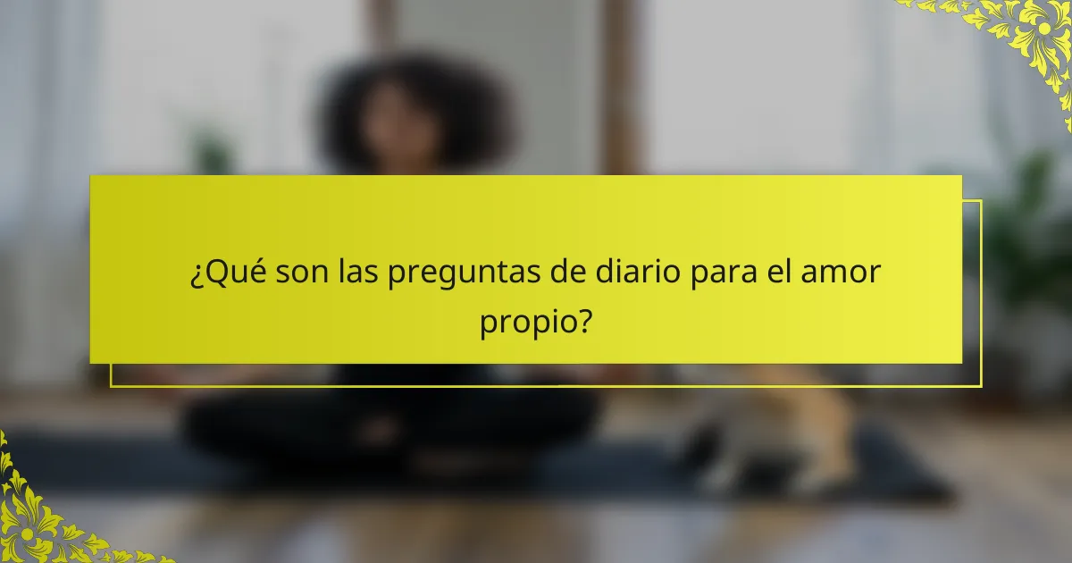 ¿Qué son las preguntas de diario para el amor propio?