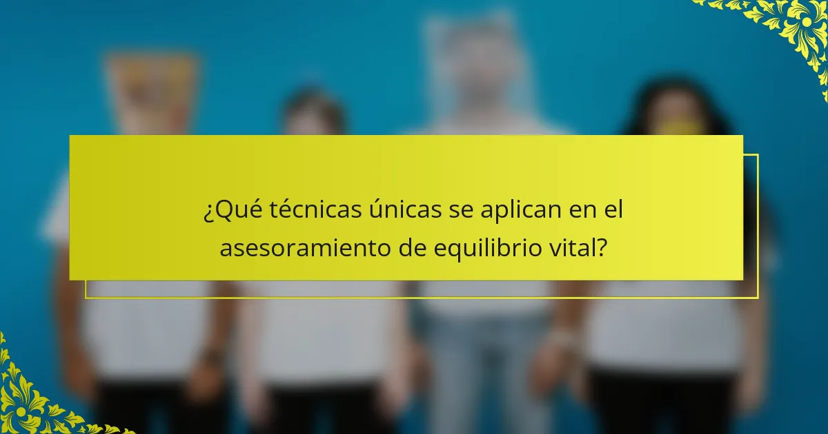 ¿Qué técnicas únicas se aplican en el asesoramiento de equilibrio vital?